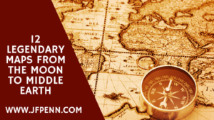12 Legendary Maps from the Moon to Middle Earth by J.F. Penn - www.jfpenn.com